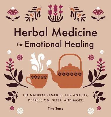 Hierbas medicinales para la curación emocional: 101 Remedios Naturales para la Ansiedad, la Depresión, el Sueño y Más - Herbal Medicine for Emotional Healing: 101 Natural Remedies for Anxiety, Depression, Sleep, and More