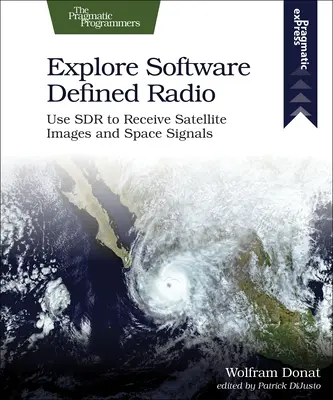 Explora la radio definida por software: Utiliza la SRD para recibir imágenes de satélite y señales espaciales - Explore Software Defined Radio: Use Sdr to Receive Satellite Images and Space Signals