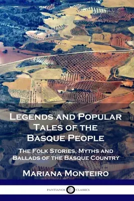 Leyendas y cuentos populares del pueblo vasco: Cuentos, mitos y coplas del País Vasco - Legends and Popular Tales of the Basque People: The Folk Stories, Myths and Ballads of the Basque Country