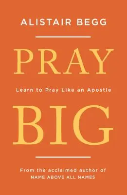 Ora en grande: Aprende a orar como un apóstol - Pray Big: Learn to Pray Like an Apostle