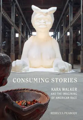 Historias de consumo: Kara Walker y la imaginación de la raza americana - Consuming Stories: Kara Walker and the Imagining of American Race