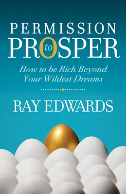 Permiso para prosperar: Cómo ser rico más allá de sus sueños más salvajes - Permission to Prosper: How to Be Rich Beyond Your Wildest Dreams