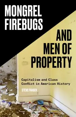 Los bomberos mestizos y los hombres de la propiedad: Capitalismo y conflicto de clases en la historia de Estados Unidos - Mongrel Firebugs and Men of Property: Capitalism and Class Conflict in American History