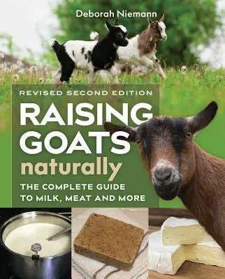 Cómo criar cabras de forma natural, 2ª edición: La guía completa para obtener leche, carne y mucho más - Raising Goats Naturally, 2nd Edition: The Complete Guide to Milk, Meat, and More