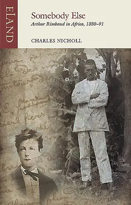 Alguien más: Arthur Rimbaud en África, 1880-91 - Somebody Else: Arthur Rimbaud in Africa, 1880-91