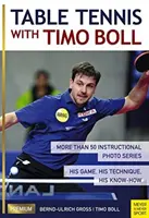 Tenis de mesa con Timo Boll: Más de 50 series fotográficas instructivas. Su juego, su técnica, su saber hacer - Table Tennis with Timo Boll: More Than 50 Instructional Photo Series. His Game, His Technique, His Know-How