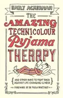 La asombrosa terapia del pijama tecnicolor: Y otras formas de combatir enfermedades que cambian la vida - The Amazing Technicolour Pyjama Therapy: And Other Ways to Fight Back Against Life-Changing Illness