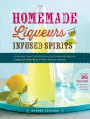 Licores e infusiones caseros: Combinaciones innovadoras de sabores y versiones caseras de Kahla, Cointreau y otros licores populares - Homemade Liqueurs and Infused Spirits: Innovative Flavor Combinations, Plus Homemade Versions of Kahla, Cointreau, and Other Popular Liqueurs