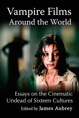 Vampire Films Around the World: Ensayos sobre los muertos vivientes cinematográficos de dieciséis culturas - Vampire Films Around the World: Essays on the Cinematic Undead of Sixteen Cultures