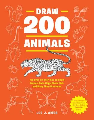 Dibuja 200 animales: La manera paso a paso de dibujar caballos, gatos, perros, pájaros, peces y muchas otras criaturas. - Draw 200 Animals: The Step-By-Step Way to Draw Horses, Cats, Dogs, Birds, Fish, and Many More Creatures