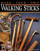 Haz tus propios bastones: Cómo hacer bastones y bastones de rústico a la fantasía - Make Your Own Walking Sticks: How to Craft Canes and Staffs from Rustic to Fancy