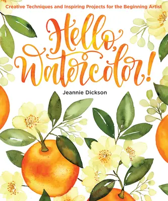 ¡Hola, Acuarela! Técnicas creativas y proyectos inspiradores para el artista principiante - Hello, Watercolor!: Creative Techniques and Inspiring Projects for the Beginning Artist