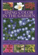 Cómo usar el color en el jardín: Cómo crear un jardín con gloriosos colores en cada estación, con 130 fotografías - Using Color in the Garden: How to Create a Garden with Glorious Color in Every Season, with 130 Photographs