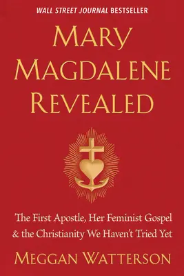 María Magdalena al descubierto: La primera apóstol, su evangelio feminista y el cristianismo que aún no hemos probado - Mary Magdalene Revealed: The First Apostle, Her Feminist Gospel & the Christianity We Haven't Tried Yet