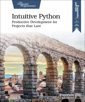 Python intuitivo: Desarrollo productivo para proyectos duraderos - Intuitive Python: Productive Development for Projects That Last