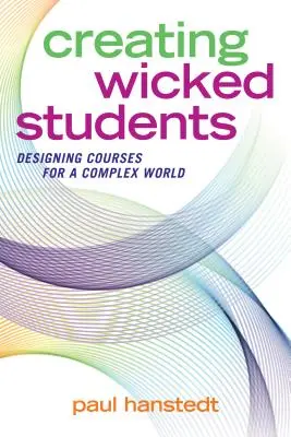 Creando estudiantes malvados: Diseñar cursos para un mundo complejo - Creating Wicked Students: Designing Courses for a Complex World