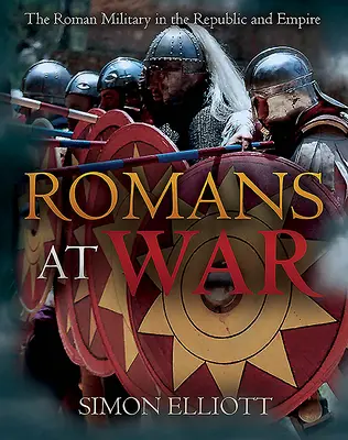 Romanos en guerra: el ejército romano en la República y el Imperio - Romans at War: The Roman Military in the Republic and Empire