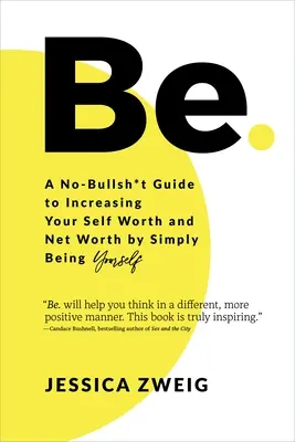 Sé: Una guía sin tonterías para aumentar tu autoestima y tu valor neto simplemente siendo tú mismo - Be: A No-Bullsh*t Guide to Increasing Your Self Worth and Net Worth by Simply Being Yourself