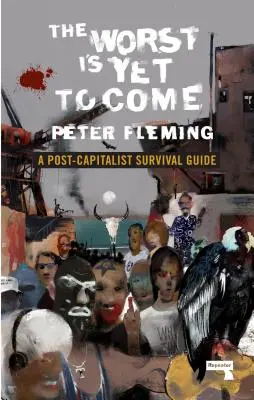 Lo peor está por llegar: Guía de supervivencia postcapitalista - The Worst Is Yet to Come: A Post-Capitalist Survival Guide