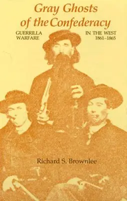 Los fantasmas grises de la Confederación: La guerra de guerrillas en el Oeste, 1861-1865 - Gray Ghosts of the Confederacy: Guerrilla Warfare in the West, 1861--1865
