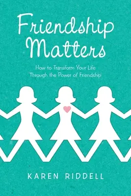 La amistad importa: Cómo transformar tu vida gracias al poder de la amistad - Friendship Matters: How to Transform Your Life Through the Power of Friendship