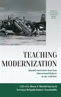 Enseñar la modernización: La reforma educativa española y latinoamericana en la Guerra Fría - Teaching Modernization: Spanish and Latin American Educational Reform in the Cold War