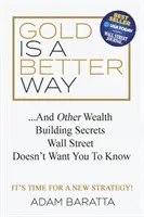 El oro es un camino mejor: Y otros secretos para crear riqueza que Wall Street no quiere que conozcas - Gold Is a Better Way: And Other Wealth Building Secrets Wall Street Doesn't Want You to Know