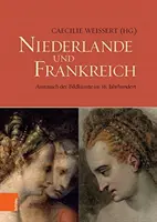 Niederlande Und Frankreich / Países Bajos y Francia: Austausch Der Bildkunste Im 16. Jahrhundert / El intercambio de artes visuales en el siglo XVI - Niederlande Und Frankreich / The Netherlands and France: Austausch Der Bildkunste Im 16. Jahrhundert / The Exchange of Visual Arts in the 16th Century