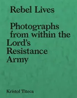 Vidas rebeldes: Fotografías desde dentro del Ejército de Resistencia del Señor - Rebel Lives: Photographs from Inside the Lord S Resistance Army