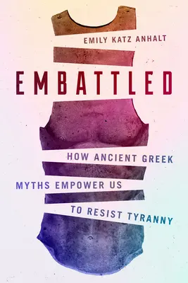 Embattled: How Ancient Greek Myths Empower Us to Resist Tyranny (Asediados: Cómo los antiguos mitos griegos nos dan poder para resistir a la tiranía) - Embattled: How Ancient Greek Myths Empower Us to Resist Tyranny