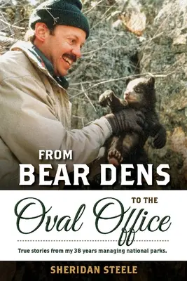 De la Guarida del Oso al Despacho Oval: True Stories from 38 Years Managing National Parks. - From Bear Dens to the Oval Office: True Stories from 38 Years Managing National Parks.