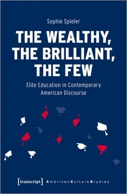 Los ricos, los brillantes, los pocos: La educación de élite en el discurso estadounidense contemporáneo - The Wealthy, the Brilliant, the Few: Elite Education in Contemporary American Discourse