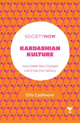 Kardashian Kulture: Cómo los famosos cambiaron la vida en el siglo XXI - Kardashian Kulture: How Celebrities Changed Life in the 21st Century