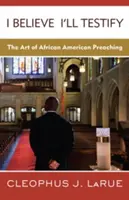 Creo que testificaré: El arte de la predicación afroamericana - I Believe I'll Testify: The Art of African American Preaching