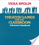 Juegos teatrales para el aula: Manual del profesor - Theater Games for the Classroom: A Teacher's Handbook