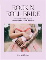 Rock N Roll Bride: La guía definitiva para novias alternativas - Rock N Roll Bride: The Ultimate Guide for Alternative Brides