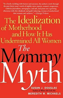 El mito de mamá: la idealización de la maternidad y cómo ha socavado a todas las mujeres - The Mommy Myth: The Idealization of Motherhood and How It Has Undermined All Women