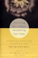 Restaurar nuestros cuerpos, recuperar nuestras vidas: Guía y reflexiones sobre la recuperación de los trastornos alimentarios - Restoring Our Bodies, Reclaiming Our Lives: Guidance and Reflections on Recovery from Eating Disorders