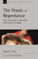 Las fiestas del arrepentimiento - De los Hechos de Lucas a la teología sistemática y pastoral (Ovey Michael J. (Autor)) - Feasts of Repentance - From Luke-Acts To Systematic and Pastoral Theology (Ovey Michael J. (Author))