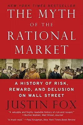 El mito del mercado racional: Una historia de riesgo, recompensa y engaño en Wall Street - The Myth of the Rational Market: A History of Risk, Reward, and Delusion on Wall Street