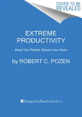 Productividad extrema: Aumente sus resultados, reduzca sus horas - Extreme Productivity: Boost Your Results, Reduce Your Hours