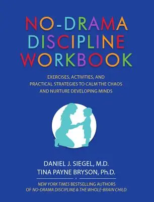 No-Drama Discipline Workbook: Ejercicios, actividades y estrategias prácticas para calmar el caos y fomentar el desarrollo de la mente. - No-Drama Discipline Workbook: Exercises, Activities, and Practical Strategies to Calm the Chaos and Nurture Developing Minds