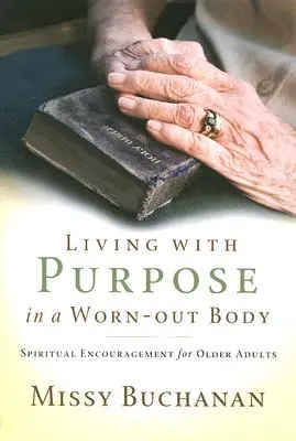 Vivir con propósito en un cuerpo desgastado: Aliento espiritual para adultos mayores - Living with Purpose in a Worn-Out Body: Spiritual Encouragement for Older Adults