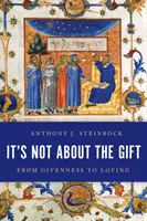 No se trata del don: Del don al amor - It's Not about the Gift: From Givenness to Loving