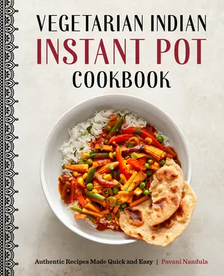 Vegetarian Indian Instant Pot Cookbook: Recetas auténticas fáciles y rápidas - Vegetarian Indian Instant Pot Cookbook: Authentic Recipes Made Quick and Easy
