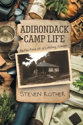 La vida en los campamentos de Adirondack: Reflexiones de un campista de toda la vida - Adirondack Camp Life: Reflections of a Lifelong Camper