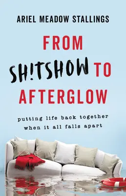 De la mierda al resplandor: Reconstruir la vida cuando todo se desmorona - From Sh!tshow to Afterglow: Putting Life Back Together When It All Falls Apart