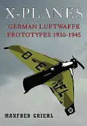 X-Planes: Prototipos de la Luftwaffe alemana 1930-1945 - X-Planes: German Luftwaffe Prototypes 1930-1945