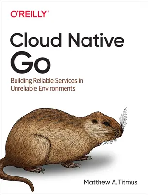 Cloud Native Go: Creación de servicios fiables en entornos poco fiables - Cloud Native Go: Building Reliable Services in Unreliable Environments