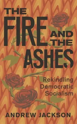 El fuego y las cenizas: Reavivar el socialismo democrático - The Fire and the Ashes: Rekindling Democratic Socialism